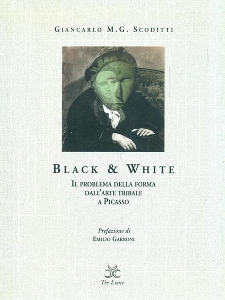 Black & white. Il problema della forma dall'arte tribale a Picasso - Giancarlo M. G. Scoditti - copertina