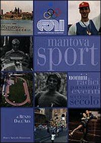 Mantova sport. Uomini radici eventi successi di un secolo - Renzo Dall'Ara - copertina