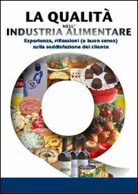 La qualità nell'industria alimentare. Esperienze, riflessione e buon senso sulla soddisfazione del cliente - copertina