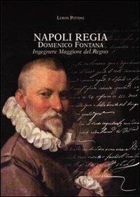 Napoli regia. Domenico Fontana. Ingegnere Maggiore del Regno - Leros Pittoni - copertina