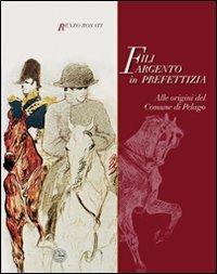 Fili argento in prefettizia. Alle origini del Comune di Pelago - Renzo Rosati - copertina