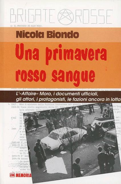 Una primavera rosso sangue. L'affaire Moro, i documenti ufficiali, gli attori, i protagonisti, le fazioni ancora in lotta - Nicola Biondo - copertina