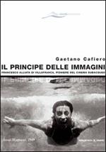 Il principe delle immagini. Francesco Alliata di Villafranca, pioniere del cinema subacqueo. Ediz. illustrata