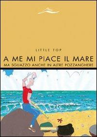 A me mi piace il mare. Ma sguazzo anche in altre pozzanghere - Little Top - copertina