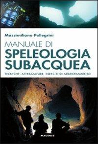 Manuale di speleologia subacquea. Tecniche, attrezzature ed esercizi di addestramento - Massimiliano Pellegrini - copertina