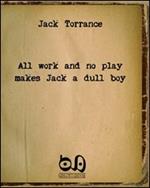 All work and no play makes Jack a dull boy. The masterpiece of a well-known writer with no readers