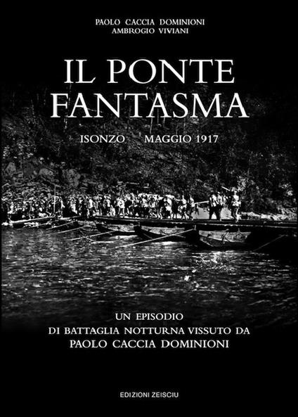 Il ponte fantasma. Isonzo Maggio 1917. Un episodio di battaglia notturna vissuto da Paolo Caccia Dominioni - Paolo Caccia Dominioni - copertina