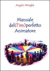 Manuale del (l'im)perfetto animatore - Angelo Miraglia - copertina