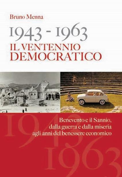 1943-1963. Il ventennio democratico. Benevento e il Sannio, dalla guerra e dalla miseria agli anni del benessere economico - Bruno Menna - copertina