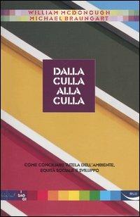 Dalla culla alla culla. Come conciliare tutela dell'ambiente, equità sociale e sviluppo - William McDonough,Michael Braungart - copertina