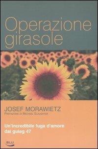 Operazione girasole. Un'incredibile fuga d'amore dal gulag 47 - Josef Morawietz - copertina