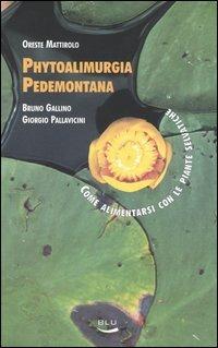 Phytoalimurgia pedemontana. Come alimentarsi con le piante selvatiche - Oreste Mattirolo,Bruno Gallino,Giorgio Pallavicini - copertina