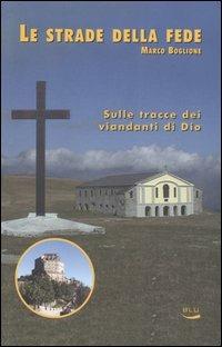 Le strade della fede. Sulle tracce dei viandanti di Dio - Marco Boglione - copertina