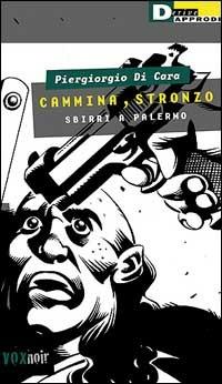 Cammina, stronzo. Sbirri a Palermo - Piergiorgio Di Cara - copertina