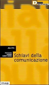 Schiavi della comunicazione. Vita e nevrosi nella fabbrica dei media - copertina