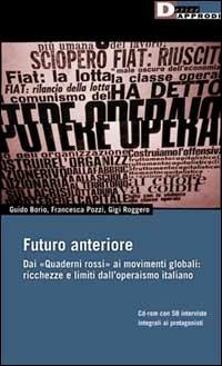 Futuro anteriore. Dai Quaderni rossi al movimento globale. Ricchezze e limiti dell'operaismo italiano - Gigi Roggero,Francesca Pozzi,Guido Borio - copertina