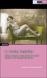 La cucina impudica. Ricette segrete di una donna di mondo rivelate a chi intende diventarlo - Anonimo - copertina
