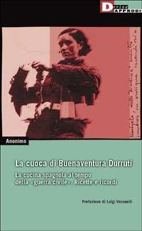 La cuoca di Buenaventura Durruti. La cucina spagnola al tempo della guerra civile. Ricette e ricordi - Anonimo - copertina