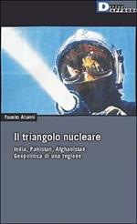 Il triangolo nucleare. India, Pakistan, Afghanistan. Geopolitica di una regione