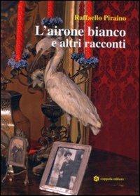 L' airone bianco e altri racconti - Raffaello Piraino - copertina