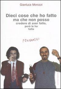 Dieci cose che ho fatto ma che non posso credere di aver fatto, però le ho fatte - Gianluca Morozzi - copertina