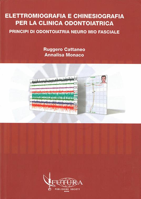 Elettromiografia e kinesiografia. Per la clinica odontoiatrica. Principi di odontoiatria neuro mio fasciale - Ruggero Cattaneo,Annalisa Monaco - copertina
