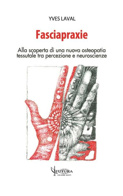 Fasciapraxie. Alla scoperta di una nuova osteopatia tessutale tra percezione e neuroscienze - Yves Laval - copertina