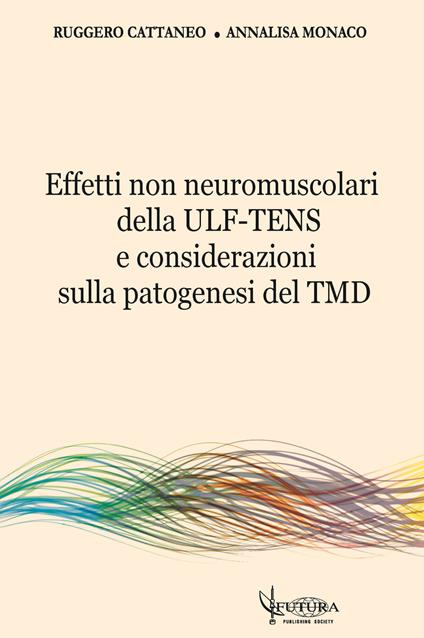 Effetti non neuromuscolari della ULF-TENS e considerazioni sulla patogenesi del TMD - Ruggero Cattaneo,Annalisa Monaco - copertina