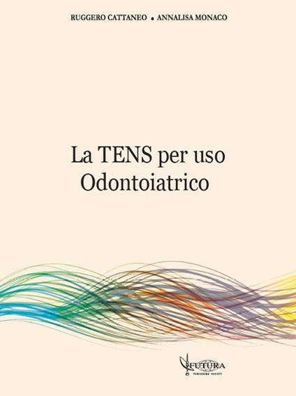 La TENS per uso odontoiatrico - Ruggero Cattaneo,Annalisa Monaco - copertina