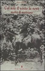 Col sole, il vento, la neve. Medici di montagna. Storie e racconti di medicina, farmacia ed erboristeria attraverso le vicende dei Largajolli, un'antica famiglia...