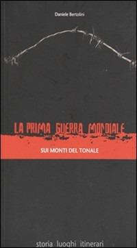 La prima guerra mondiale sui monti del Tonale. Storia, luoghi, itinerari - Daniele Bertolini - copertina