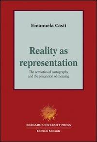 Reality as representation. The semiotics of cartography and the generation of meaning - Emanuela Casti - copertina