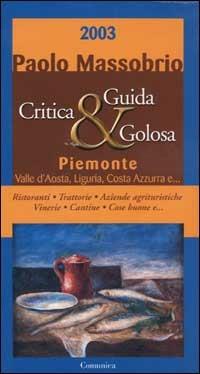 Guida critica & golosa al Piemonte, Valle d'Aosta, Liguria, Costa Azzurra 2003 - Paolo Massobrio - copertina