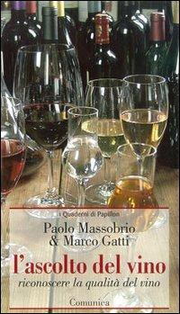 L' ascolto del vino. Riconoscere la qualità del vino - Paolo Massobrio,Marco Gatti - copertina