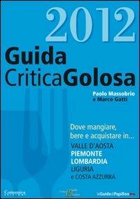 GuidaCriticaGolosa al Piemonte, Lombardia, Liguria, Valle d'Aosta e Costa Azzurra 2012 - Paolo Massobrio,Marco Gatti - copertina