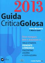 GuidaCriticaGolosa 2013. Dove mangiare, bere e acquistare in... Valle d'Aosta, Piemonte, Lombardia, piacentino, Liguria e Costa Azzurra