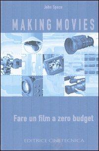 Making movies. Fare un film a zero budget - John Space - copertina