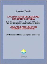 L' ultima notte del fascismo tra diritto e storia. Dall'ultima seduta del Gran Consiglio del Fascismo alla fine dell'esperienza della Repubblica Sociale... - Giuseppe Tuzzolo - copertina