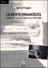 La mente innamorata. L'evoluzione poetica di Mario Luzi, 1935-1966 - Mario D'Angelo - copertina