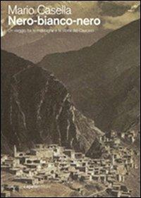 Nero-bianco-nero. Un viaggio tra le montagne e la storia del Caucaso - Mario Casella - copertina