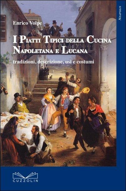 Piatti tipici della cucina napoletana e lucana. Tradizioni, storia, descrizione, usi e costumi - Enrico Volpe - copertina