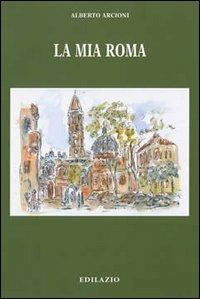 La mia Roma - Alberto Arcioni - copertina