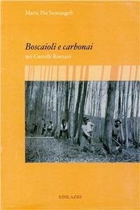 Boscaioli e carbonai nei Castelli Romani - Maria Pia Santangeli - copertina