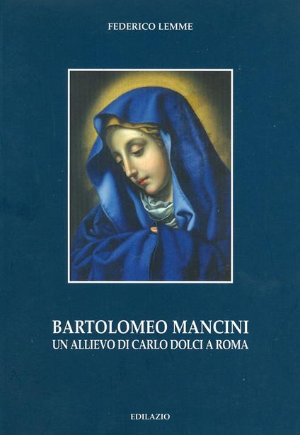 Bartolomeo Mancini. Un allievo di Carlo Dolci a Roma - Federico Lemme - copertina