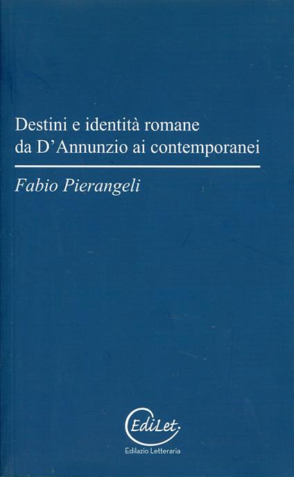 Destini e identità romane da D'Annunzio ai contemporanei - Fabio Pierangeli - copertina