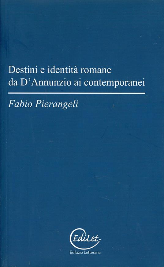 Destini e identità romane da D'Annunzio ai contemporanei - Fabio Pierangeli - copertina
