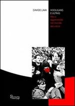 Hooligans e ultras. Rito e aggressività nel mondo del calcio