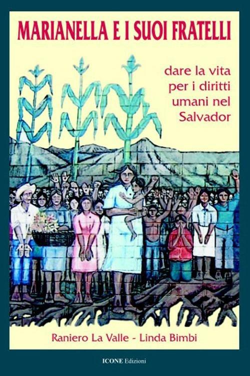 Marianella e i suoi fratelli. Dare la vita per i diritti umani nel Salvador - Raniero La Valle,Linda Bimbi - copertina