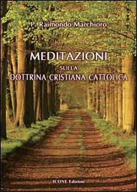 Meditazioni sulla dottrina cristiana cattolica - Raimondo Marchioro - copertina