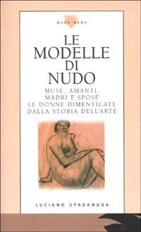 Le modelle di nudo. Muse, amanti, madri e spose. Le donne dimenticate dalla storia dell'arte - Luciano Spadanuda - copertina